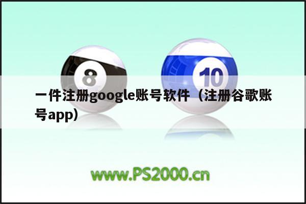 一件注册google账号软件(注册谷歌账号app)